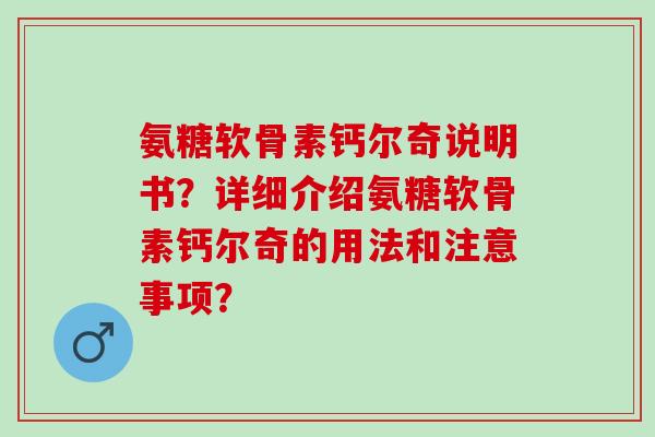 氨糖软骨素钙尔奇说明书？详细介绍氨糖软骨素钙尔奇的用法和注意事项？