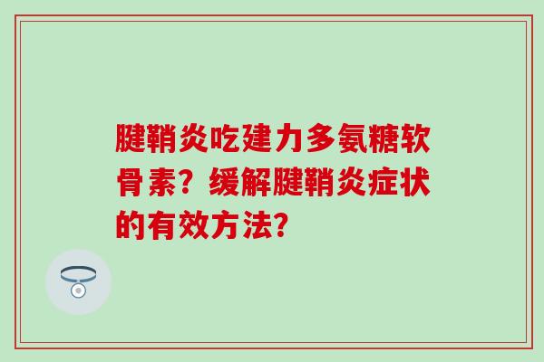 腱鞘炎吃建力多氨糖软骨素？缓解腱鞘状的有效方法？