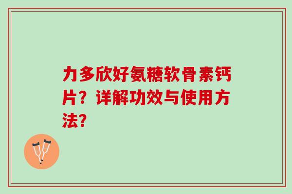 力多欣好氨糖软骨素钙片？详解功效与使用方法？