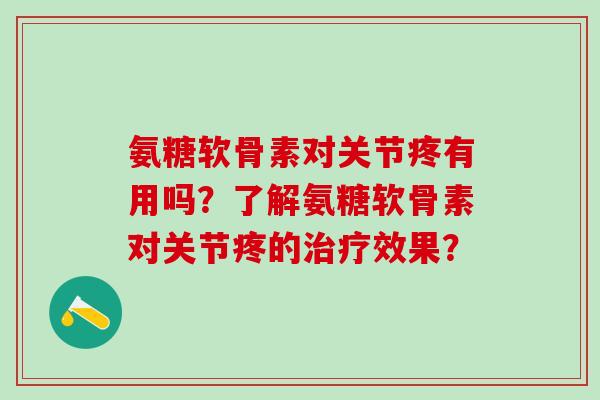 氨糖软骨素对关节疼有用吗？了解氨糖软骨素对关节疼的效果？