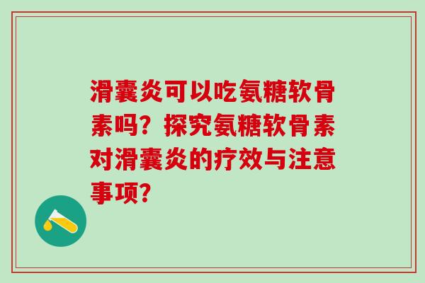 可以吃氨糖软骨素吗？探究氨糖软骨素对的疗效与注意事项？