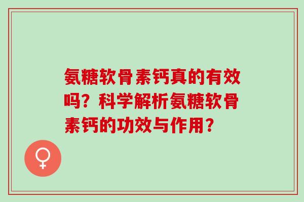 氨糖软骨素钙真的有效吗？科学解析氨糖软骨素钙的功效与作用？