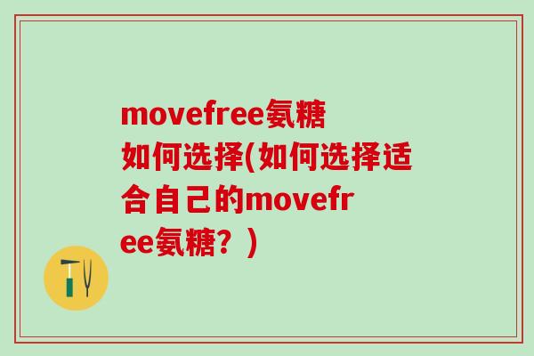 movefree氨糖如何选择(如何选择适合自己的movefree氨糖？)
