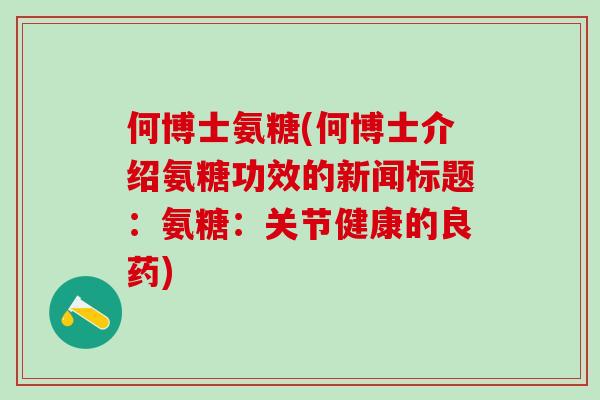 何博士氨糖(何博士介绍氨糖功效的新闻标题：氨糖：关节健康的良药)