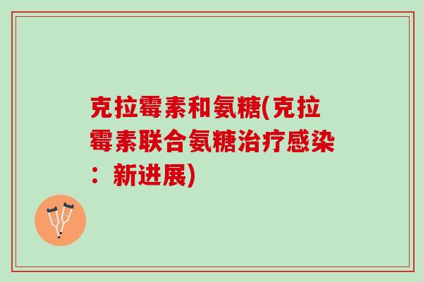 克拉霉素和氨糖(克拉霉素联合氨糖治疗感染：新进展)
