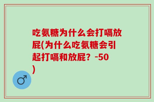 吃氨糖为什么会打嗝放屁(为什么吃氨糖会引起打嗝和放屁?-50) 吃氨糖为什么会打嗝放屁(为什么吃氨糖会引起打嗝和放屁?-50)