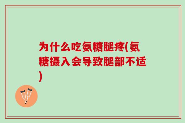 为什么吃氨糖腿疼(氨糖摄入会导致腿部不适)