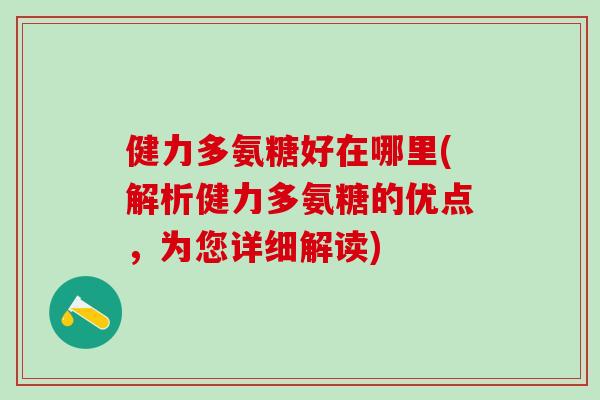 健力多氨糖好在哪里(解析健力多氨糖的优点，为您详细解读)
