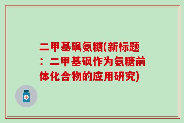 二甲基砜氨糖(新标题：二甲基砜作为氨糖前体化合物的应用研究)