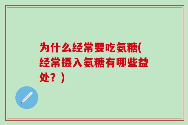 为什么经常要吃氨糖(经常摄入氨糖有哪些益处？)
