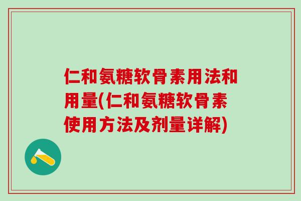 仁和氨糖软骨素用法和用量(仁和氨糖软骨素使用方法及剂量详解)