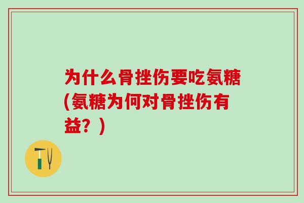 为什么骨挫伤要吃氨糖(氨糖为何对骨挫伤有益？)