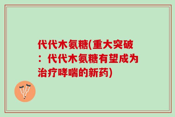 代代木氨糖(重大突破：代代木氨糖有望成为治疗哮喘的新药)