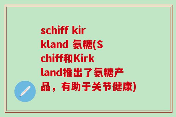 schiff kirkland 氨糖(Schiff和Kirkland推出了氨糖产品，有助于关节健康)
