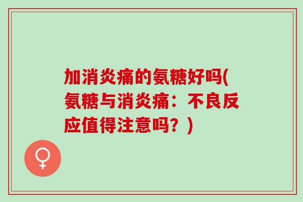 加消炎痛的氨糖好吗(氨糖与消炎痛：不良反应值得注意吗？)