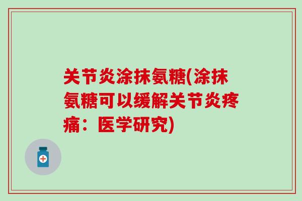关节炎涂抹氨糖(涂抹氨糖可以缓解关节炎疼痛：医学研究)