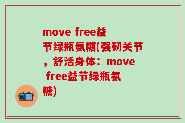 move free益节绿瓶氨糖(强韧关节，舒活身体：move free益节绿瓶氨糖)