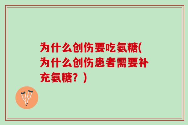 为什么创伤要吃氨糖(为什么创伤患者需要补充氨糖？)