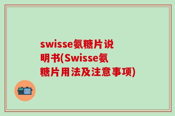 swisse氨糖片说明书(Swisse氨糖片用法及注意事项)