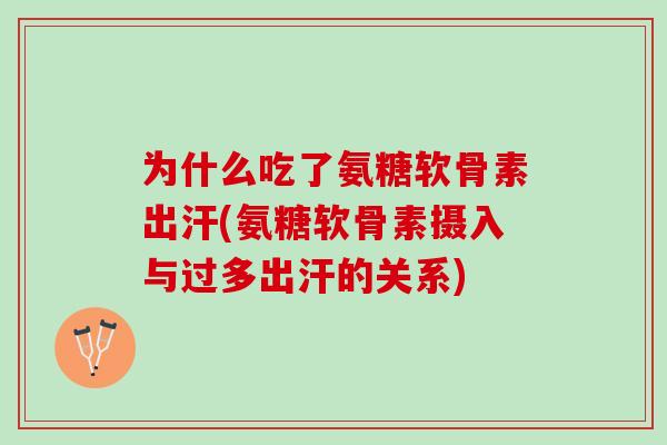 为什么吃了氨糖软骨素出汗(氨糖软骨素摄入与过多出汗的关系)