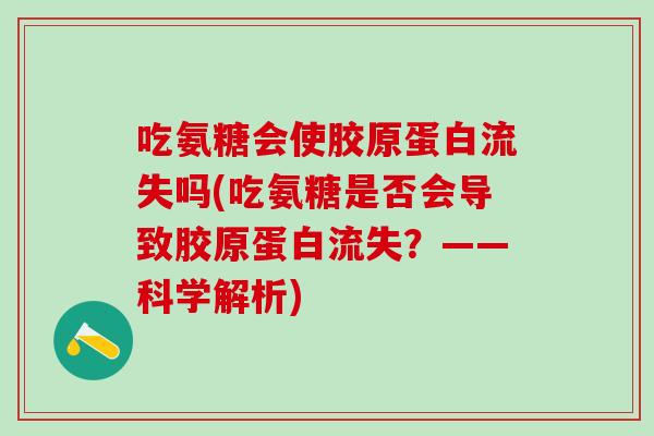 吃氨糖会使胶原蛋白流失吗(吃氨糖是否会导致胶原蛋白流失？——科学解析)
