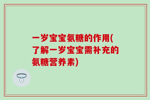 一岁宝宝氨糖的作用(了解一岁宝宝需补充的氨糖营养素)