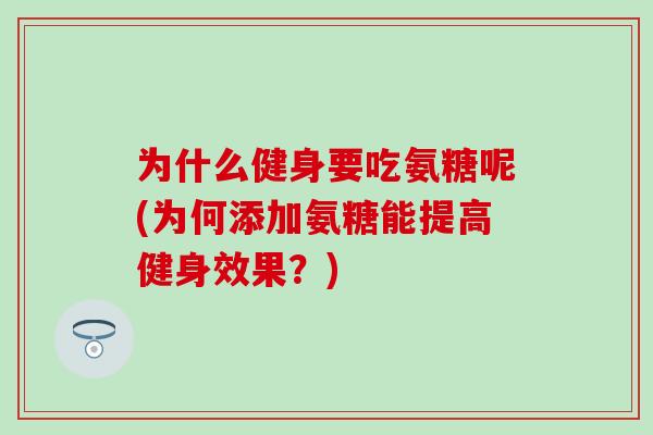 为什么健身要吃氨糖呢(为何添加氨糖能提高健身效果？)