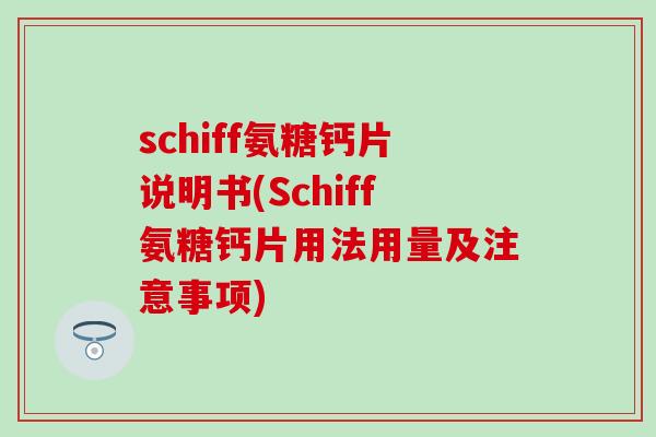 schiff氨糖钙片说明书(Schiff氨糖钙片用法用量及注意事项)