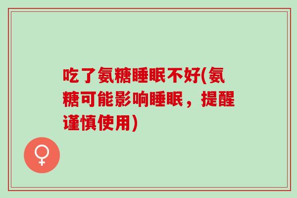 吃了氨糖不好(氨糖可能影响,提醒谨慎使用) 吃了氨糖不好(氨糖可能影响,提醒谨慎使用)