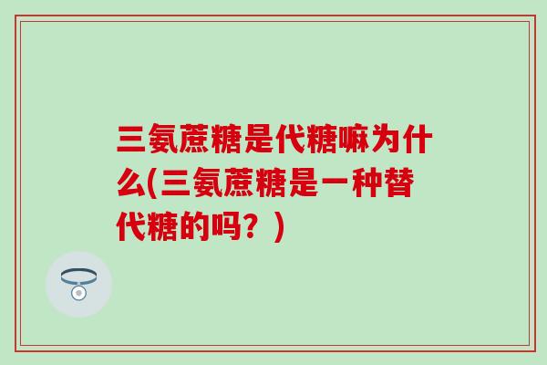 三氨蔗糖是代糖嘛为什么(三氨蔗糖是一种替代糖的吗？)