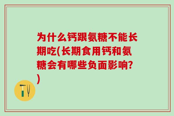 为什么钙跟氨糖不能长期吃(长期食用钙和氨糖会有哪些负面影响？)