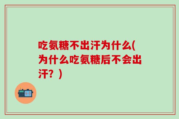 吃氨糖不出汗为什么(为什么吃氨糖后不会出汗？)