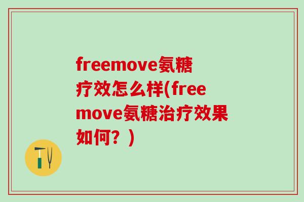 freemove氨糖疗效怎么样(freemove氨糖治疗效果如何？)