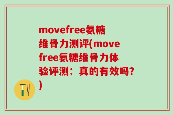 movefree氨糖维骨力测评(movefree氨糖维骨力体验评测：真的有效吗？)