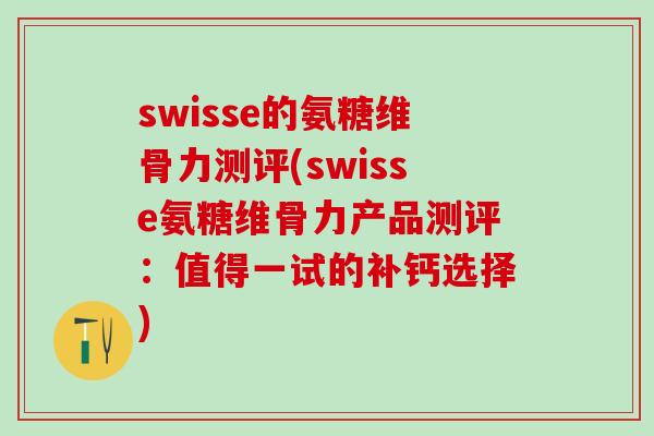 swisse的氨糖维骨力测评(swisse氨糖维骨力产品测评：值得一试的补钙选择)