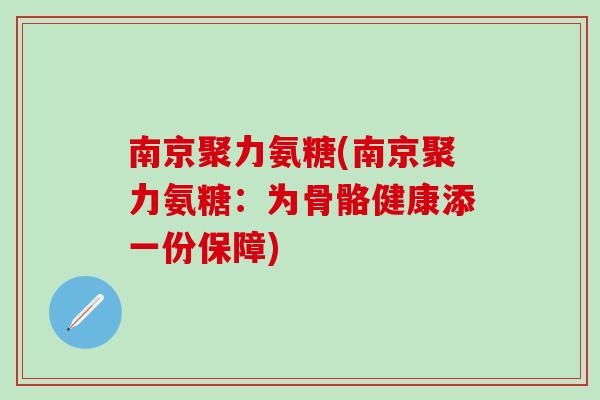 南京聚力氨糖(南京聚力氨糖：为骨骼健康添一份保障)