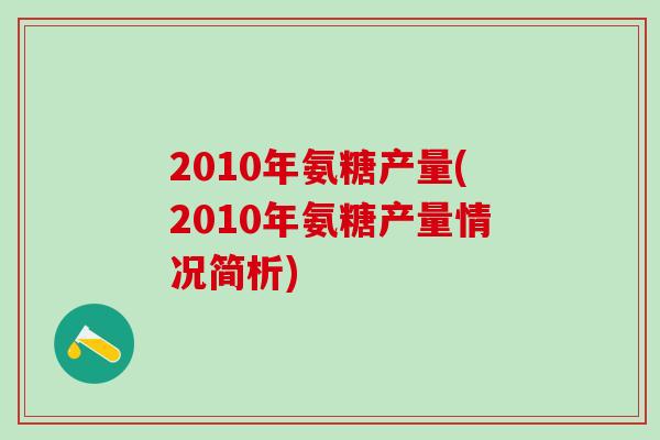 2010年氨糖产量(2010年氨糖产量情况简析)