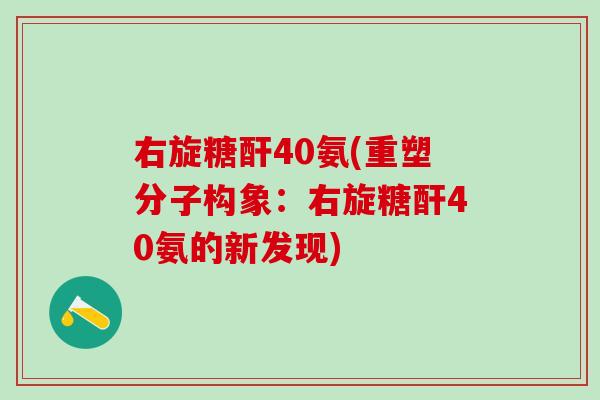 右旋糖酐40氨(重塑分子构象：右旋糖酐40氨的新发现)
