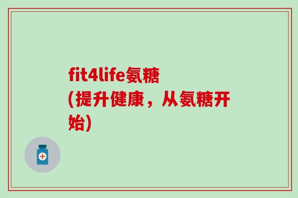 fit4life氨糖(提升健康，从氨糖开始)