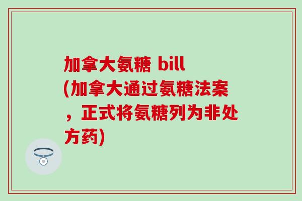 加拿大氨糖 bill(加拿大通过氨糖法案，正式将氨糖列为非处方药)