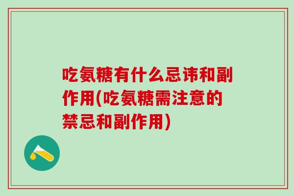 吃氨糖有什么忌讳和副作用(吃氨糖需注意的禁忌和副作用)