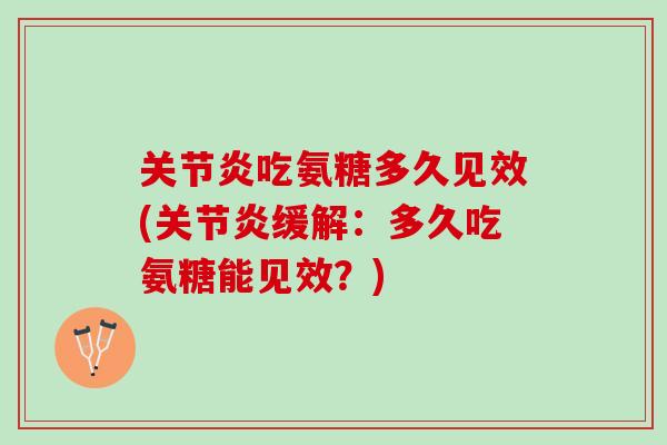 关节炎吃氨糖多久见效(关节炎缓解：多久吃氨糖能见效？)