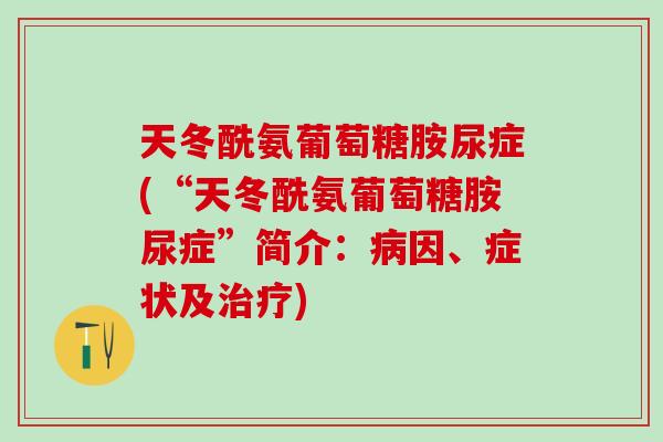 天冬酰氨葡萄糖胺尿症(“天冬酰氨葡萄糖胺尿症”简介：病因、症状及治疗)