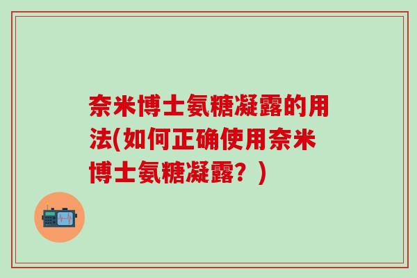 奈米博士氨糖凝露的用法(如何正确使用奈米博士氨糖凝露？)