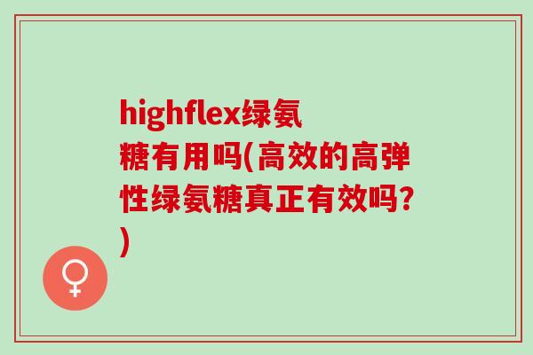 highflex绿氨糖有用吗(高效的高弹性绿氨糖真正有效吗？)
