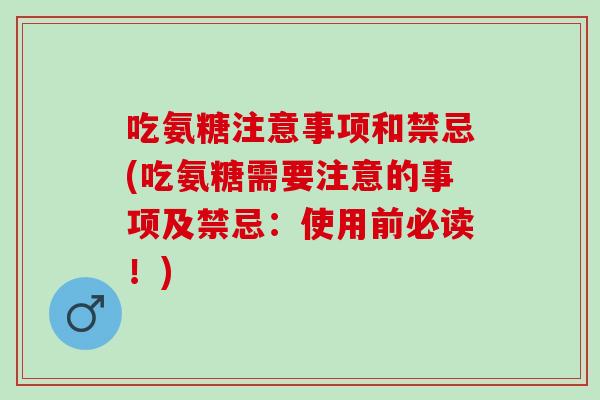 吃氨糖注意事项和禁忌(吃氨糖需要注意的事项及禁忌：使用前必读！)