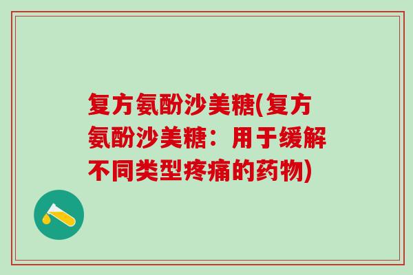 复方氨酚沙美糖(复方氨酚沙美糖：用于缓解不同类型疼痛的药物)
