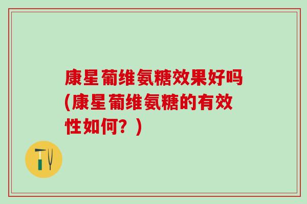 康星葡维氨糖效果好吗(康星葡维氨糖的有效性如何？)