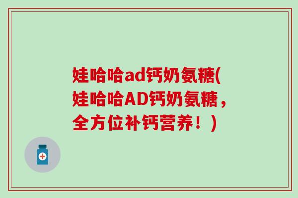 娃哈哈ad钙奶氨糖(娃哈哈AD钙奶氨糖，全方位补钙营养！)