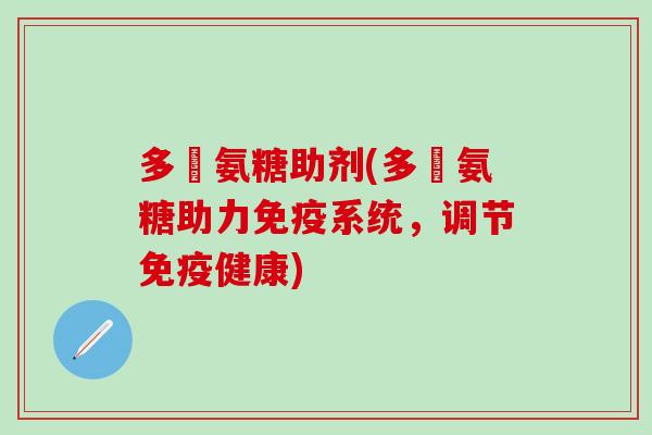多肰氨糖助剂(多肰氨糖助力免疫系统，调节免疫健康)